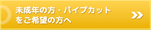 未成年の方・パイプカットをご希望の方へ